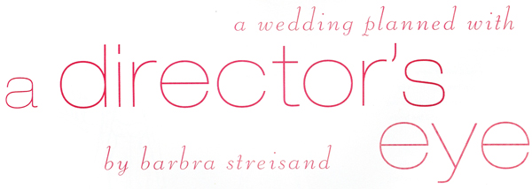 A wedding planned with a director's eye by Barbra Streisand